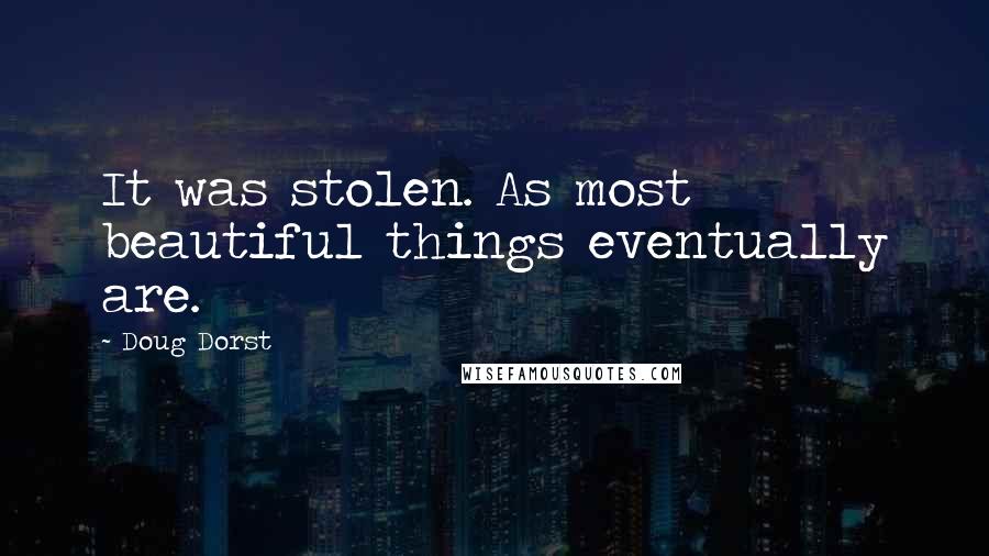 Doug Dorst Quotes: It was stolen. As most beautiful things eventually are.