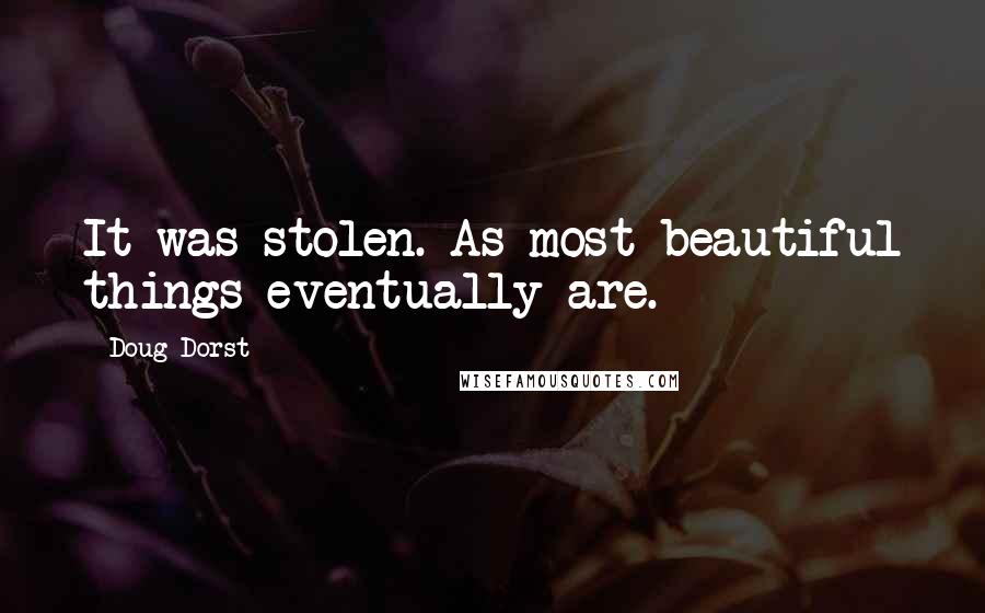 Doug Dorst Quotes: It was stolen. As most beautiful things eventually are.