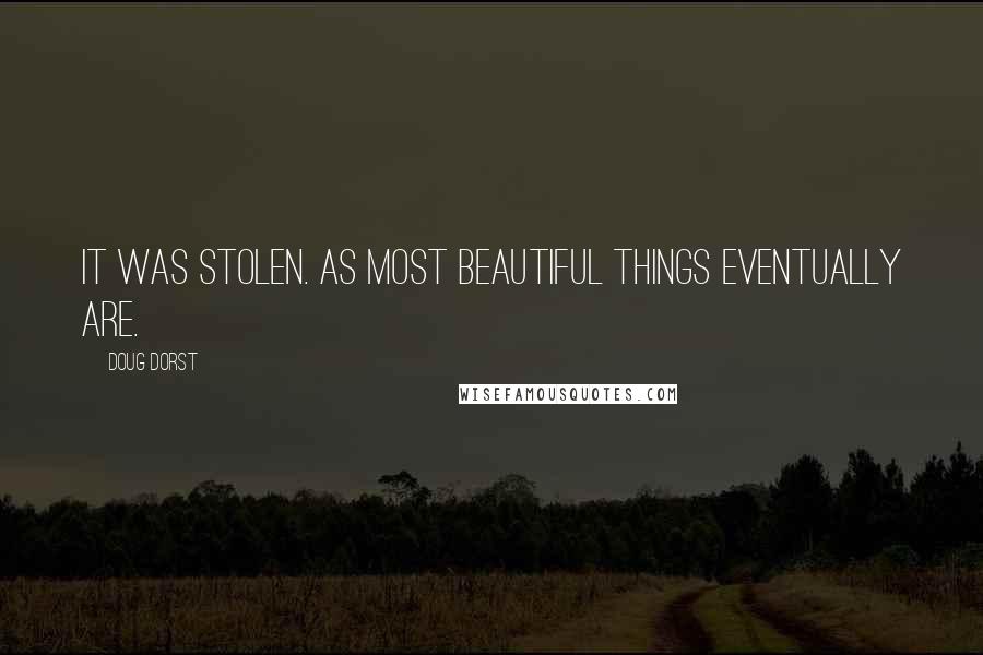 Doug Dorst Quotes: It was stolen. As most beautiful things eventually are.