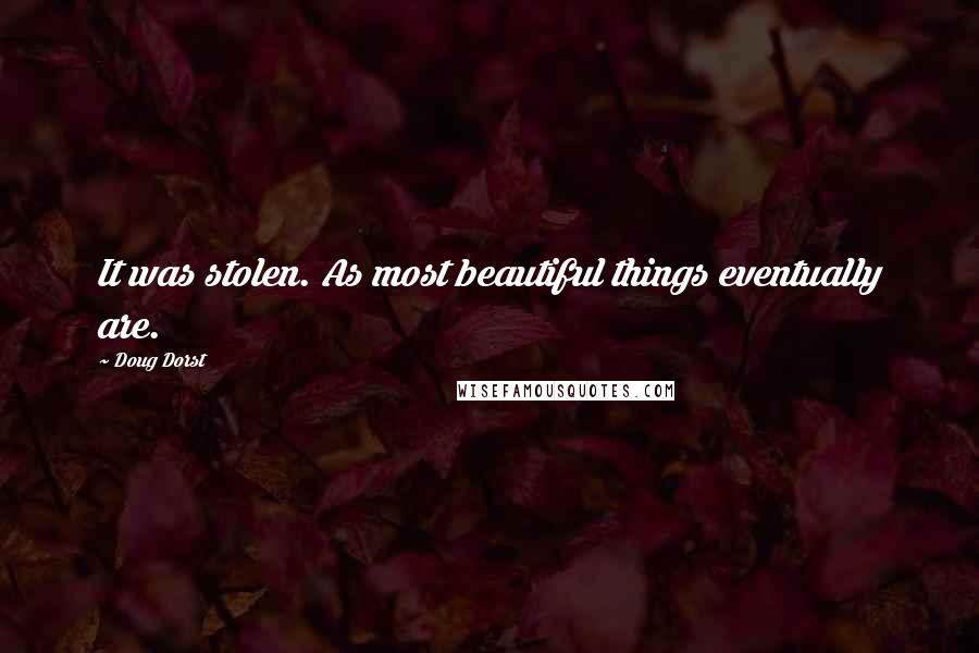 Doug Dorst Quotes: It was stolen. As most beautiful things eventually are.