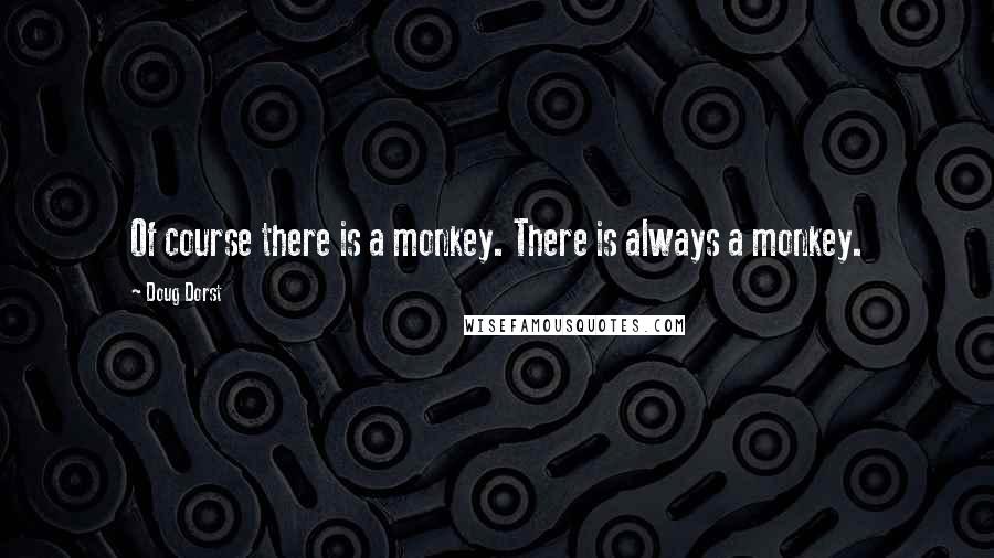 Doug Dorst Quotes: Of course there is a monkey. There is always a monkey.