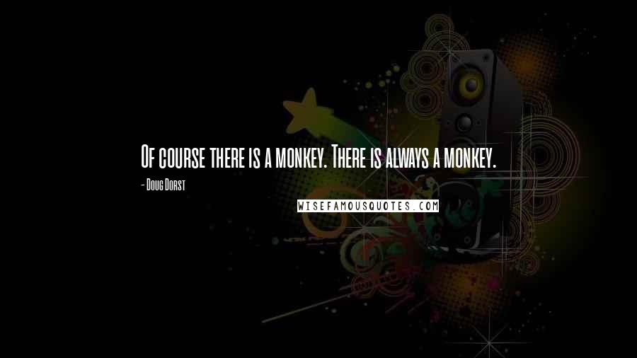 Doug Dorst Quotes: Of course there is a monkey. There is always a monkey.