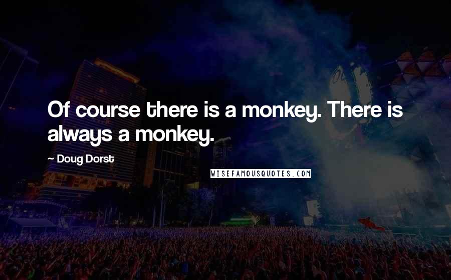 Doug Dorst Quotes: Of course there is a monkey. There is always a monkey.