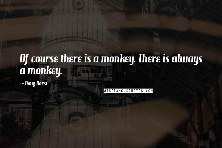 Doug Dorst Quotes: Of course there is a monkey. There is always a monkey.