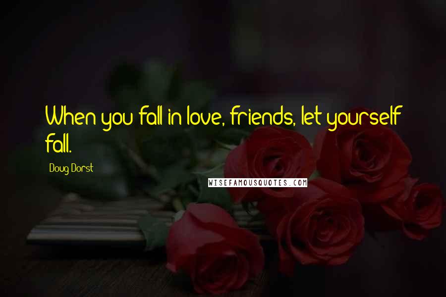 Doug Dorst Quotes: When you fall in love, friends, let yourself fall.