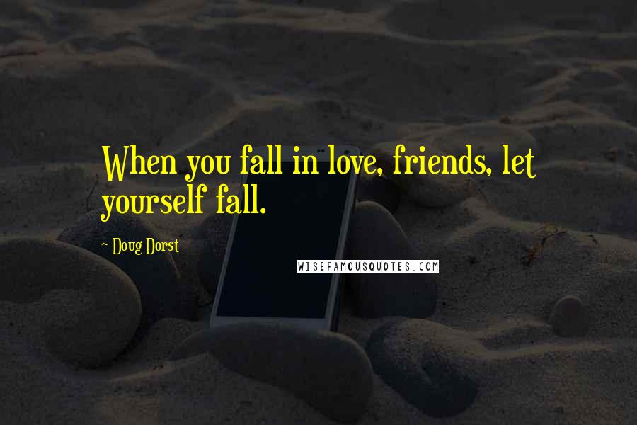 Doug Dorst Quotes: When you fall in love, friends, let yourself fall.