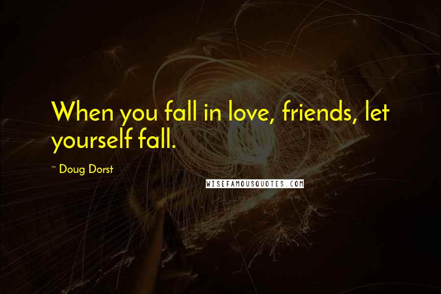 Doug Dorst Quotes: When you fall in love, friends, let yourself fall.