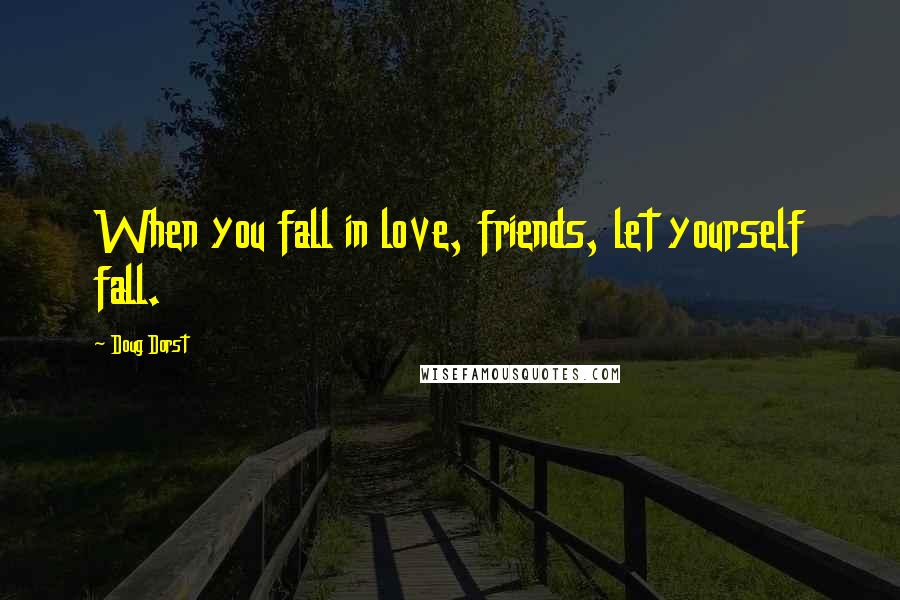 Doug Dorst Quotes: When you fall in love, friends, let yourself fall.