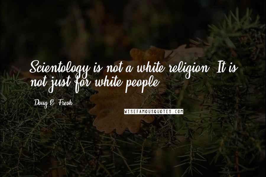 Doug E. Fresh Quotes: Scientology is not a white religion. It is not just for white people.