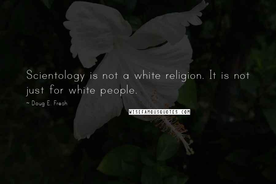 Doug E. Fresh Quotes: Scientology is not a white religion. It is not just for white people.