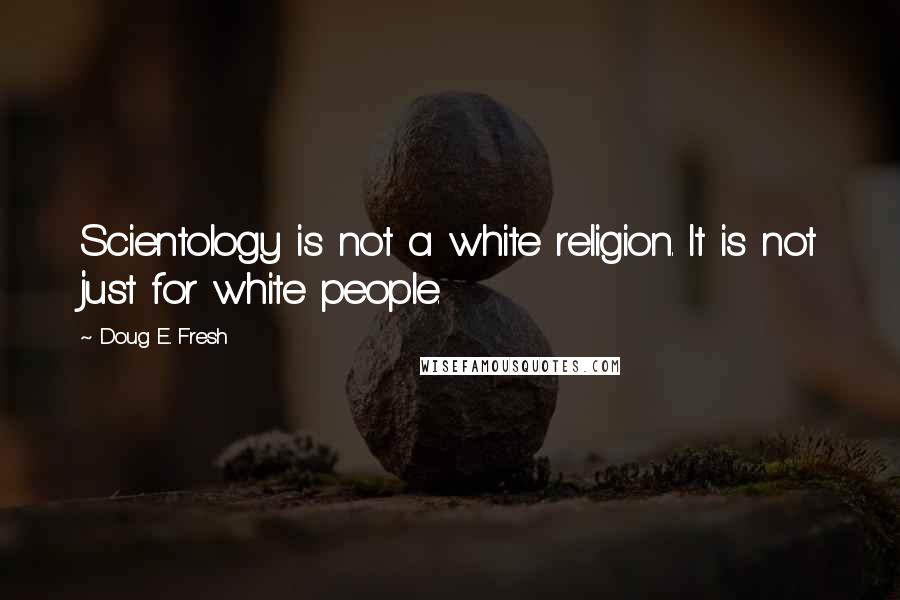 Doug E. Fresh Quotes: Scientology is not a white religion. It is not just for white people.