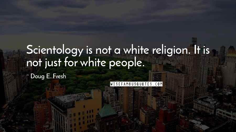 Doug E. Fresh Quotes: Scientology is not a white religion. It is not just for white people.