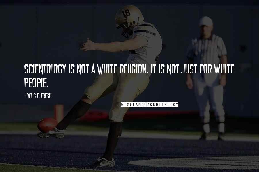 Doug E. Fresh Quotes: Scientology is not a white religion. It is not just for white people.