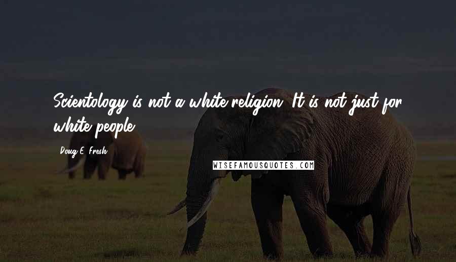 Doug E. Fresh Quotes: Scientology is not a white religion. It is not just for white people.