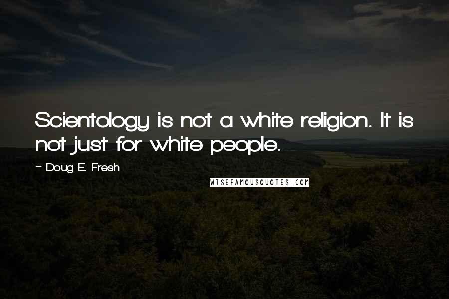 Doug E. Fresh Quotes: Scientology is not a white religion. It is not just for white people.