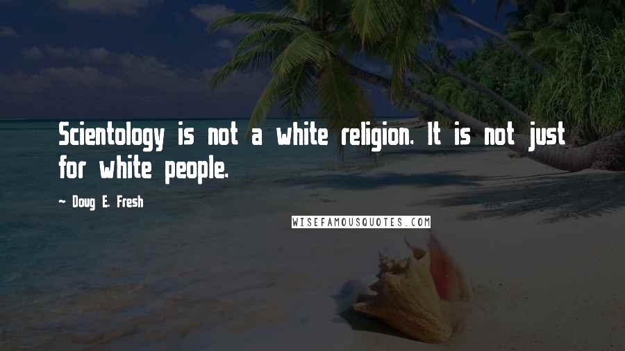 Doug E. Fresh Quotes: Scientology is not a white religion. It is not just for white people.