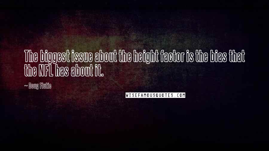Doug Flutie Quotes: The biggest issue about the height factor is the bias that the NFL has about it.