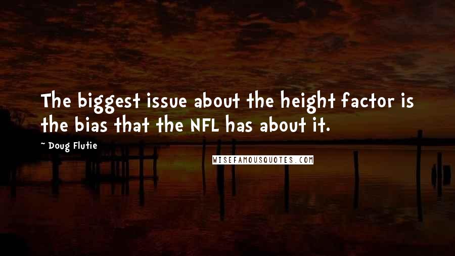 Doug Flutie Quotes: The biggest issue about the height factor is the bias that the NFL has about it.