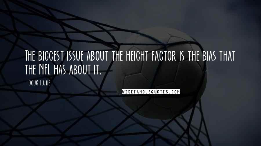 Doug Flutie Quotes: The biggest issue about the height factor is the bias that the NFL has about it.