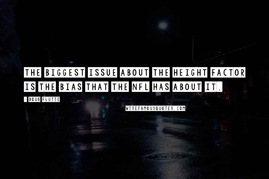 Doug Flutie Quotes: The biggest issue about the height factor is the bias that the NFL has about it.