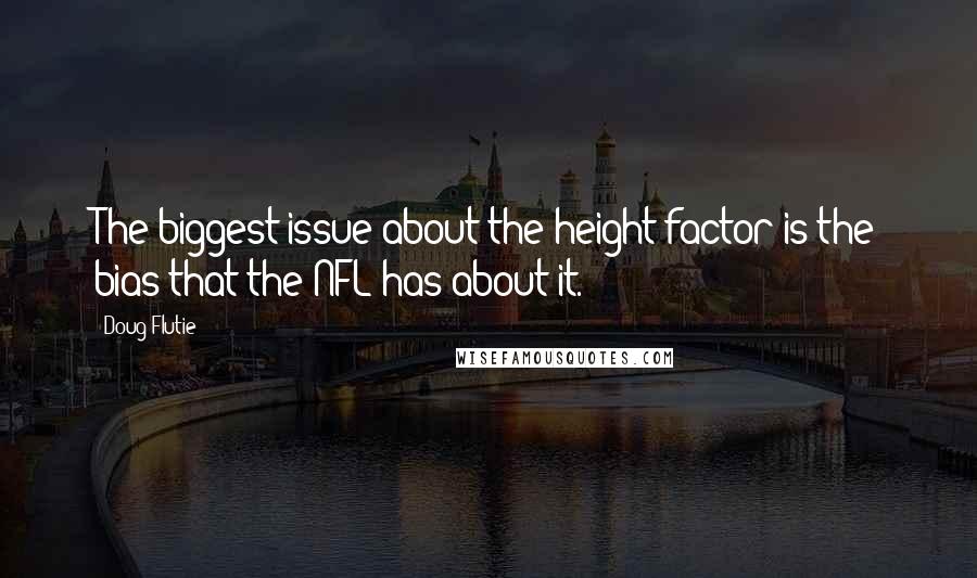 Doug Flutie Quotes: The biggest issue about the height factor is the bias that the NFL has about it.