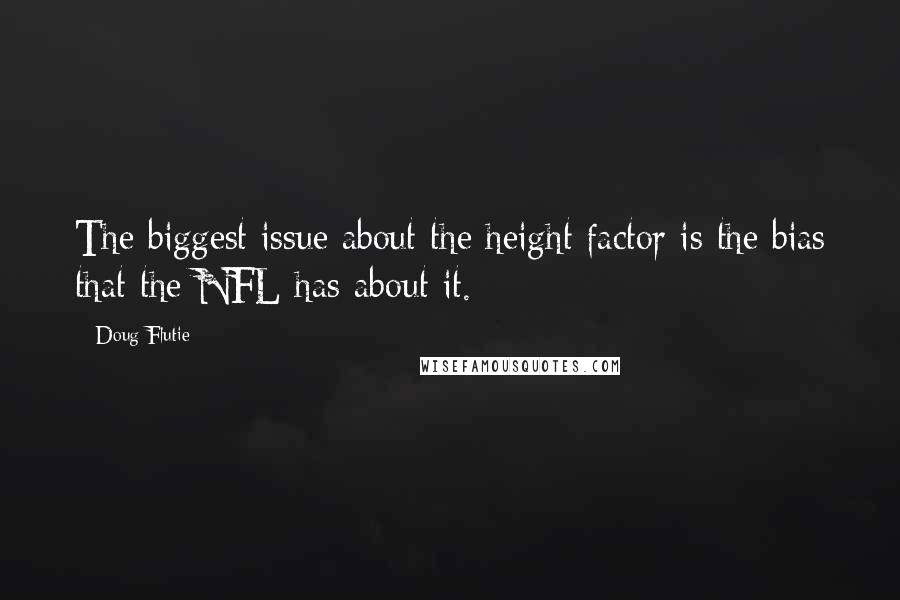 Doug Flutie Quotes: The biggest issue about the height factor is the bias that the NFL has about it.