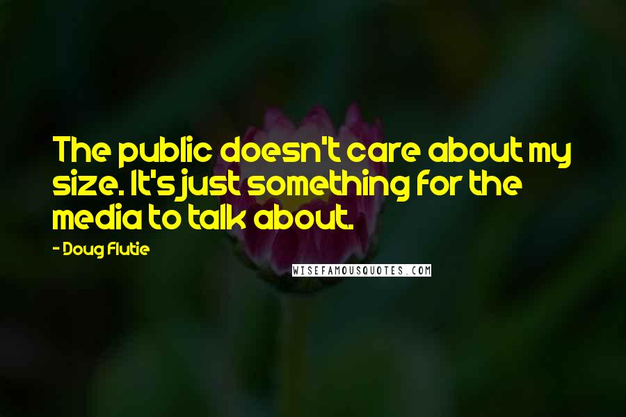 Doug Flutie Quotes: The public doesn't care about my size. It's just something for the media to talk about.