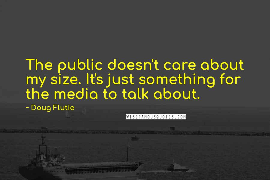 Doug Flutie Quotes: The public doesn't care about my size. It's just something for the media to talk about.