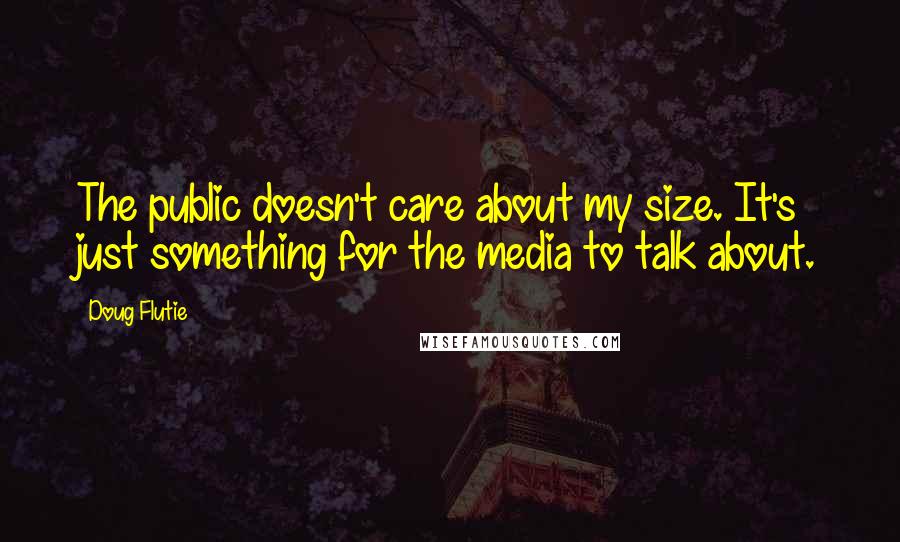 Doug Flutie Quotes: The public doesn't care about my size. It's just something for the media to talk about.