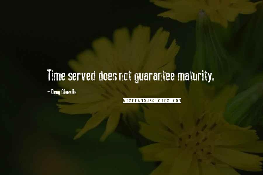 Doug Glanville Quotes: Time served does not guarantee maturity.