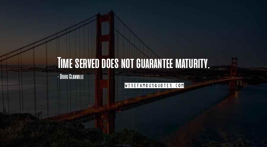 Doug Glanville Quotes: Time served does not guarantee maturity.