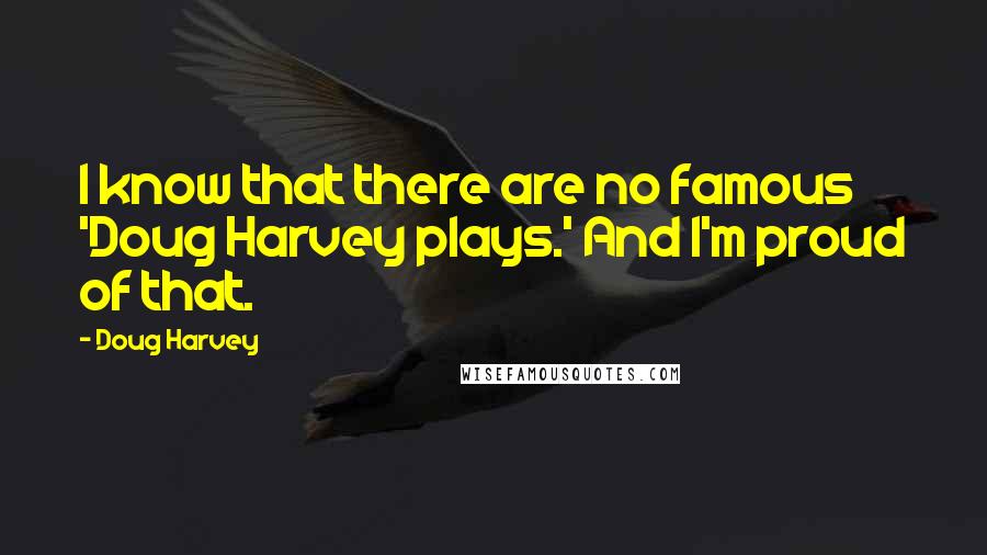Doug Harvey Quotes: I know that there are no famous 'Doug Harvey plays.' And I'm proud of that.