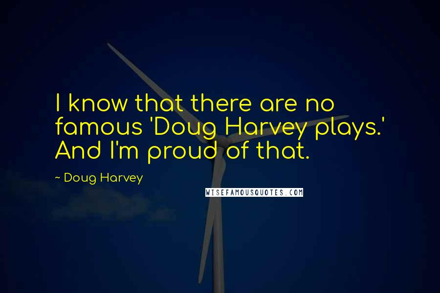 Doug Harvey Quotes: I know that there are no famous 'Doug Harvey plays.' And I'm proud of that.