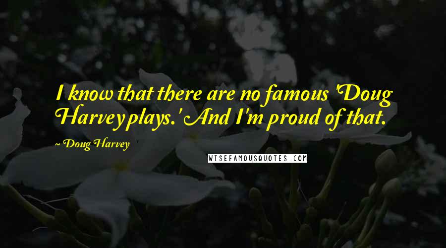 Doug Harvey Quotes: I know that there are no famous 'Doug Harvey plays.' And I'm proud of that.