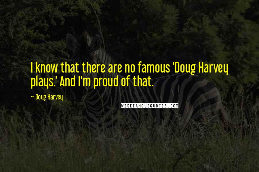 Doug Harvey Quotes: I know that there are no famous 'Doug Harvey plays.' And I'm proud of that.