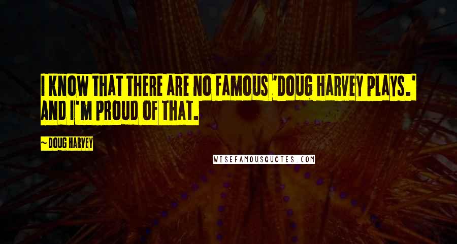 Doug Harvey Quotes: I know that there are no famous 'Doug Harvey plays.' And I'm proud of that.