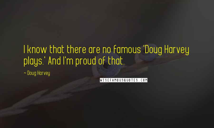 Doug Harvey Quotes: I know that there are no famous 'Doug Harvey plays.' And I'm proud of that.