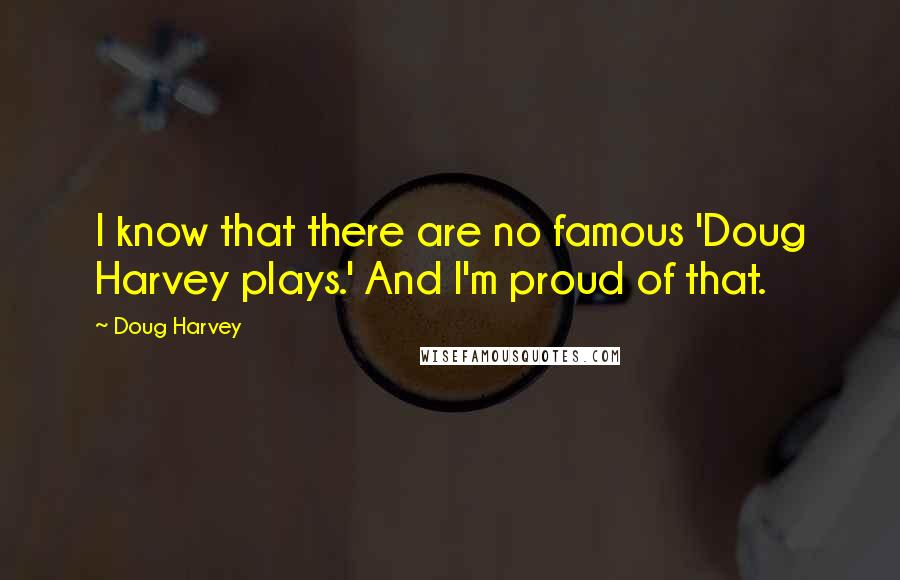 Doug Harvey Quotes: I know that there are no famous 'Doug Harvey plays.' And I'm proud of that.