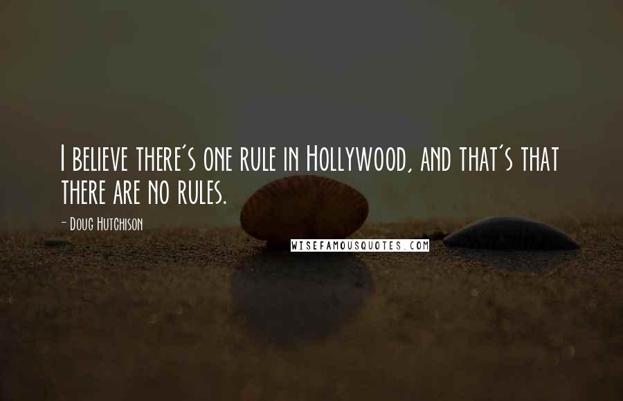 Doug Hutchison Quotes: I believe there's one rule in Hollywood, and that's that there are no rules.