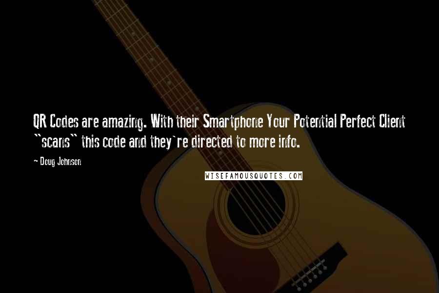 Doug Johnson Quotes: QR Codes are amazing. With their Smartphone Your Potential Perfect Client "scans" this code and they're directed to more info.