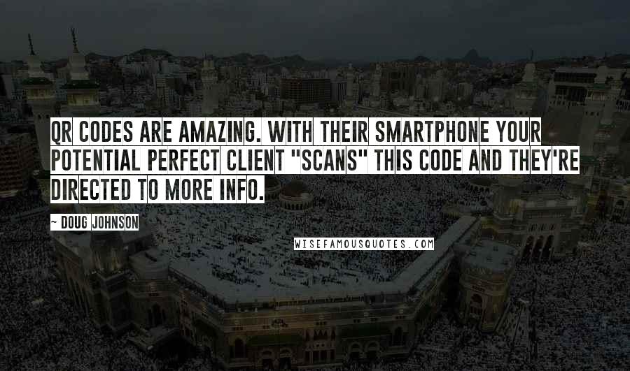 Doug Johnson Quotes: QR Codes are amazing. With their Smartphone Your Potential Perfect Client "scans" this code and they're directed to more info.