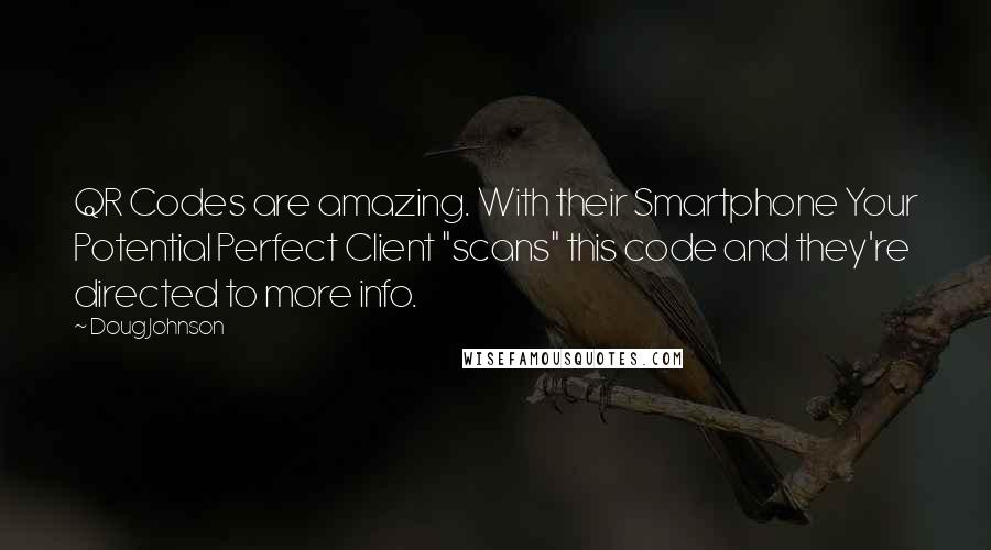 Doug Johnson Quotes: QR Codes are amazing. With their Smartphone Your Potential Perfect Client "scans" this code and they're directed to more info.