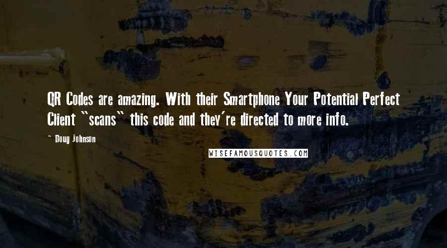 Doug Johnson Quotes: QR Codes are amazing. With their Smartphone Your Potential Perfect Client "scans" this code and they're directed to more info.