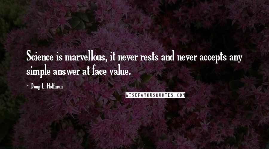 Doug L. Hoffman Quotes: Science is marvellous, it never rests and never accepts any simple answer at face value.