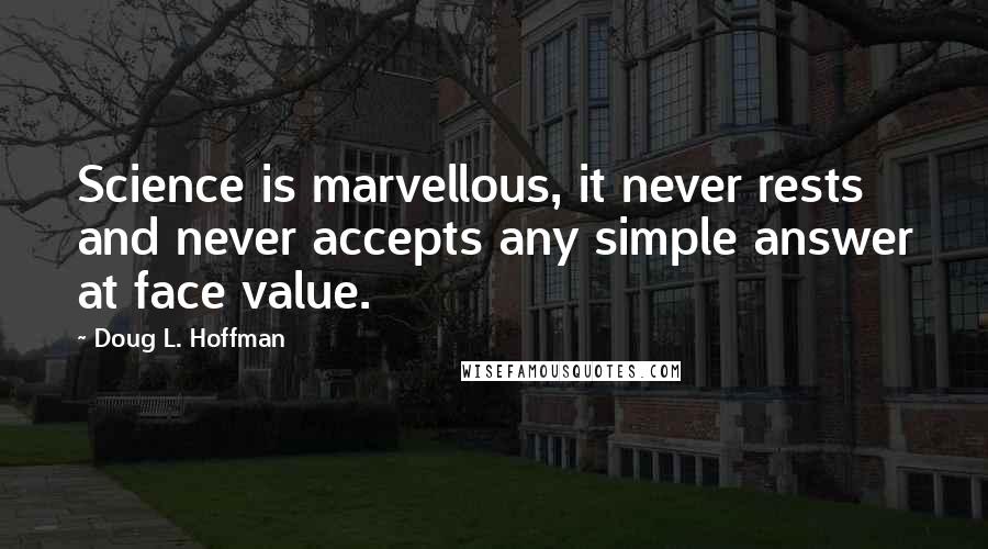 Doug L. Hoffman Quotes: Science is marvellous, it never rests and never accepts any simple answer at face value.