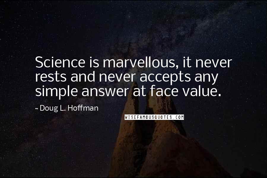 Doug L. Hoffman Quotes: Science is marvellous, it never rests and never accepts any simple answer at face value.