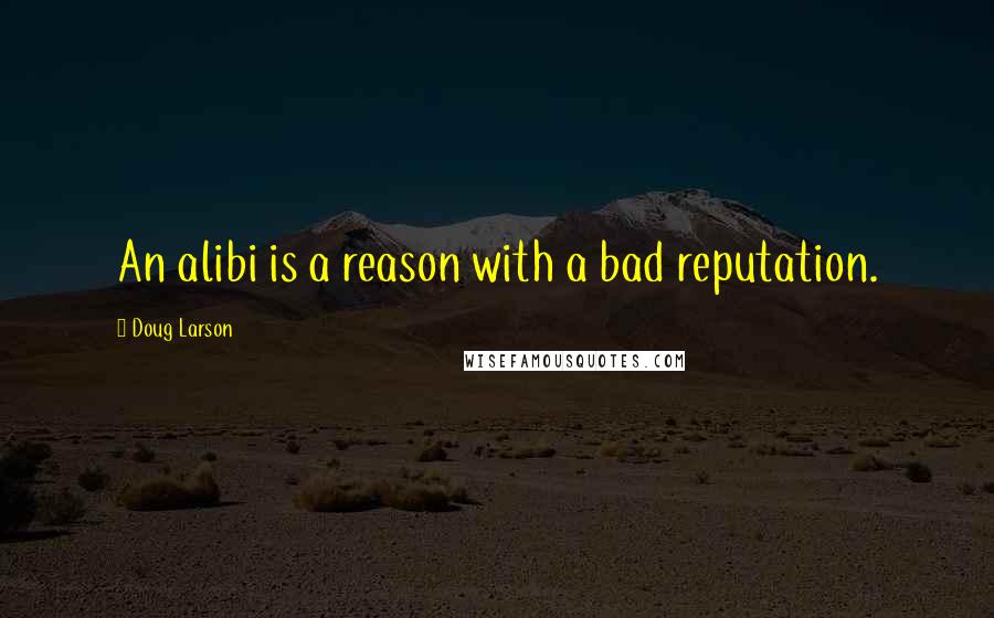 Doug Larson Quotes: An alibi is a reason with a bad reputation.