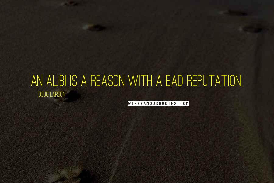 Doug Larson Quotes: An alibi is a reason with a bad reputation.