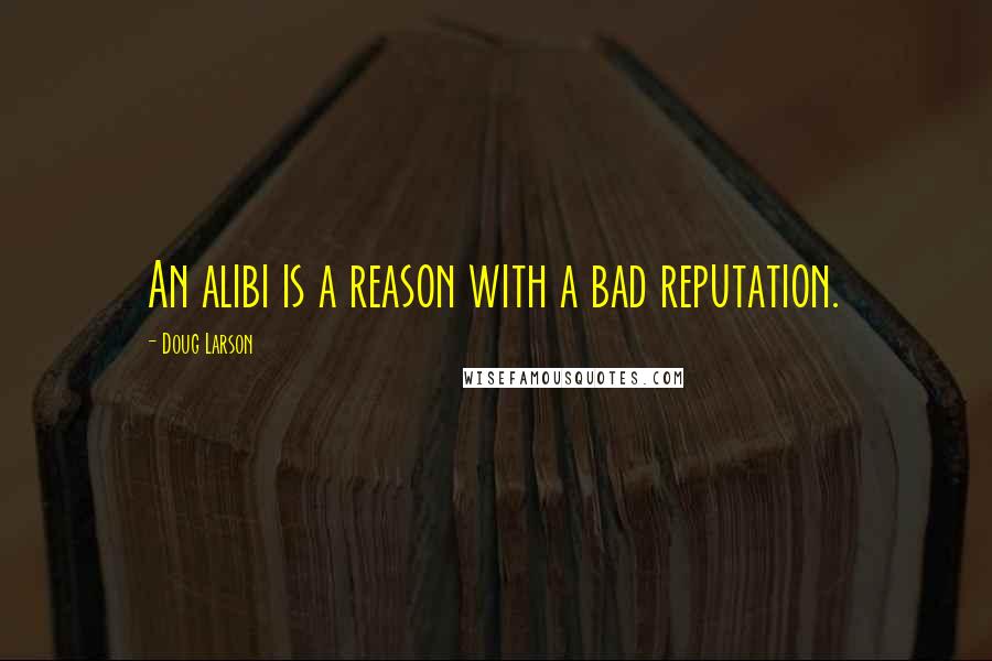 Doug Larson Quotes: An alibi is a reason with a bad reputation.