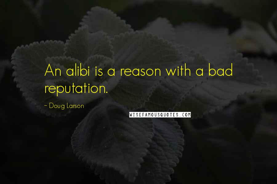 Doug Larson Quotes: An alibi is a reason with a bad reputation.